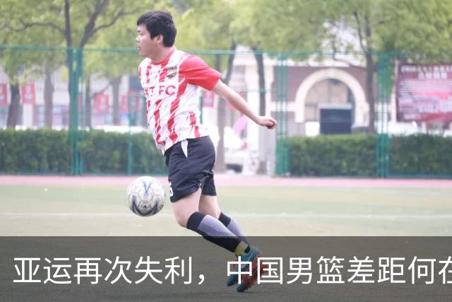 亚运再次失利，中国男篮差距何在