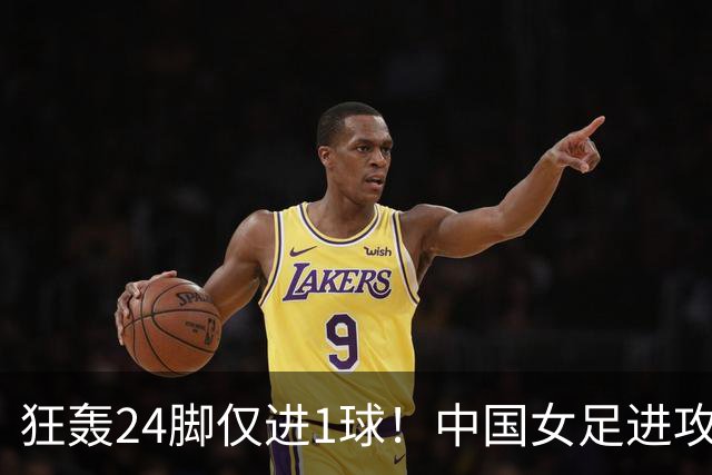 狂轰24脚仅进1球！中国女足进攻效率堪忧无缘亚运连胜